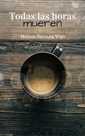 Todas las horas mueren- Miriam Beizana Vigo